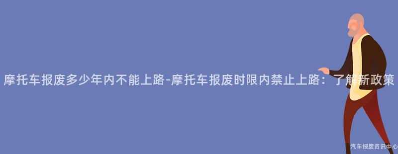 摩托车报废多少年内不能上路-摩托车报废时限内禁止上路：了解新政策