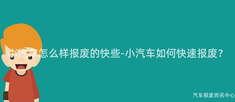小汽车怎么样报废的快些-小汽车如何快速报废？