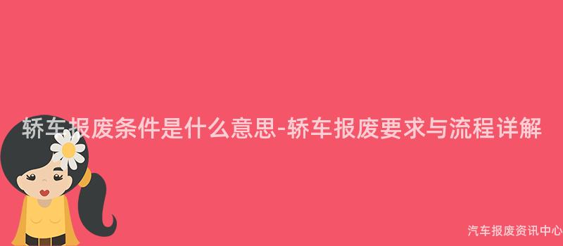 轿车报废条件是什么意思-轿车报废要求与流程详解