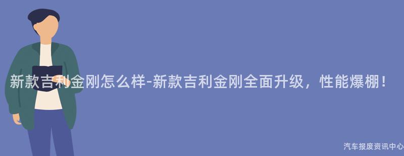 新款吉利金刚怎么样-新款吉利金刚全面升级，性能爆棚！