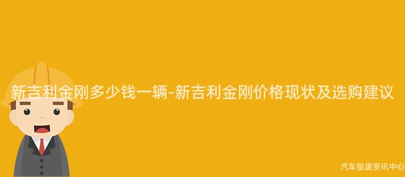 新吉利金刚多少钱一辆-新吉利金刚价格现状及选购建议