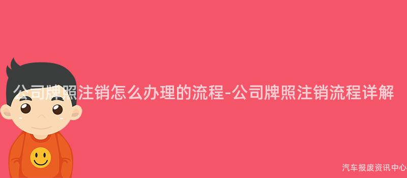 公司牌照注销怎么办理的流程-公司牌照注销流程详解