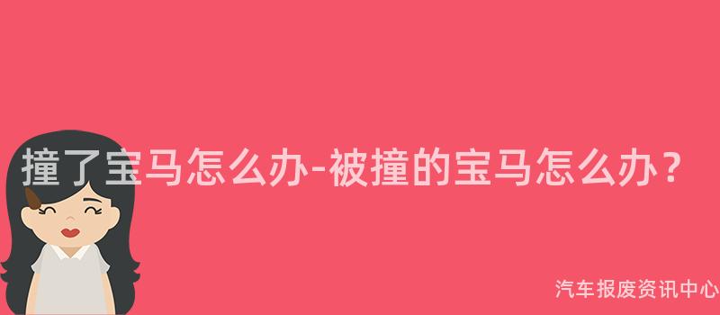撞了宝马怎么办-被撞的宝马怎么办？