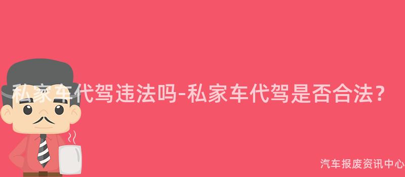 私家车代驾违法吗-私家车代驾是否合法？