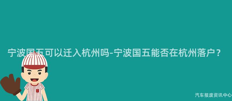 宁波国五可以迁入杭州吗-宁波国五能否在杭州落户？