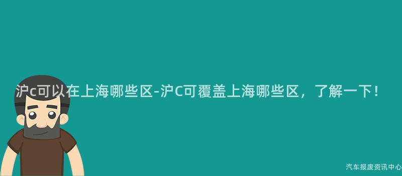 沪c可以在上海哪些区-沪C可覆盖上海哪些区，了解一下！