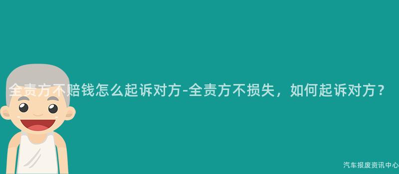 全责方不赔钱怎么起诉对方-全责方不损失，如何起诉对方？