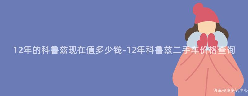 12年的科鲁兹现在值多少钱-12年科鲁兹二手车价格查询