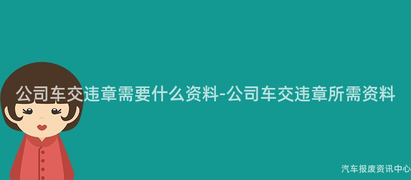 公司车交违章需要什么资料-公司车交违章所需资料