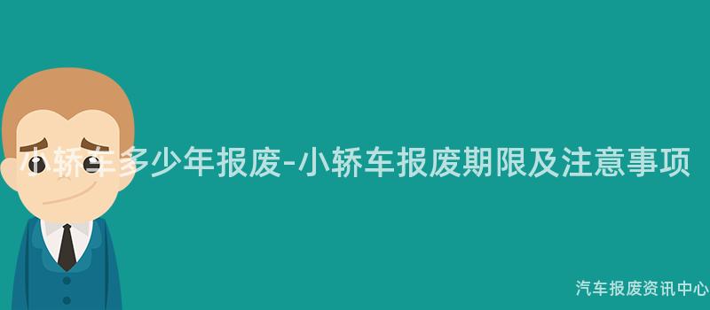 小轿车多少年报废-小轿车报废期限及注意事项