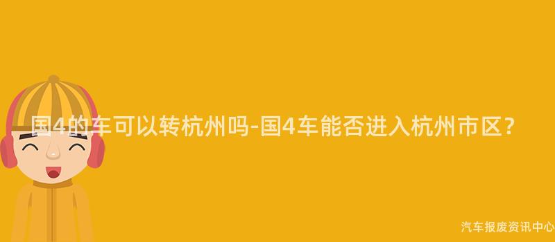 国4的车可以转杭州吗-国4车能否进入杭州市区？