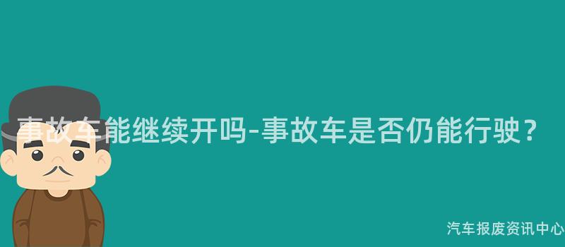 事故车能继续开吗-事故车是否仍能行驶？
