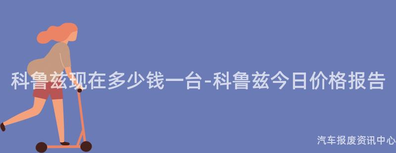 科鲁兹现在多少钱一台-科鲁兹今日价格报告