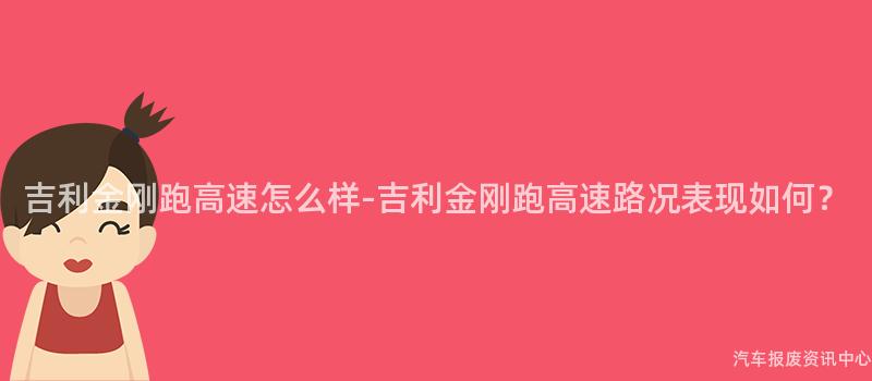 吉利金刚跑高速怎么样-吉利金刚跑高速路况表现如何？
