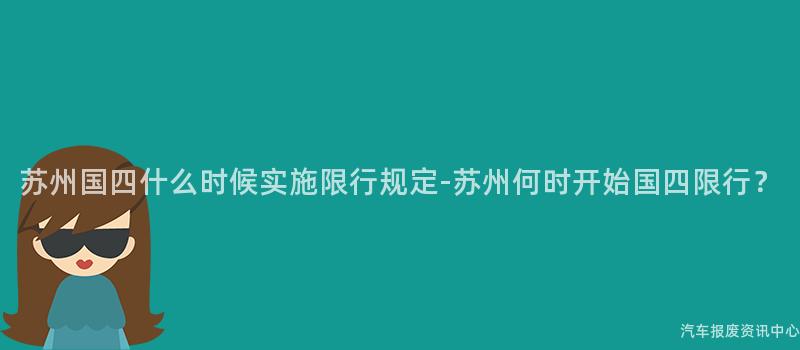 苏州国四什么时候实施限行规定-苏州何时开始国四限行？