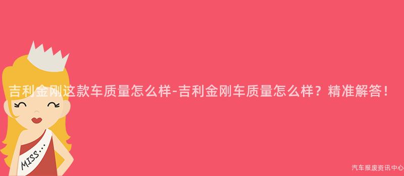 吉利金刚这款车质量怎么样-吉利金刚车质量怎么样？精准解答！