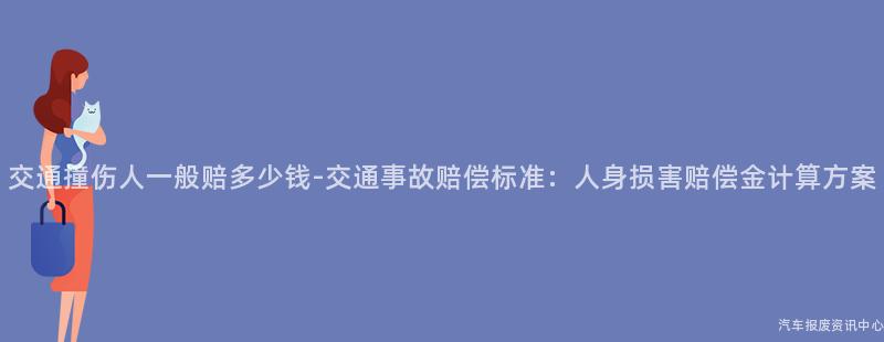 交通撞伤人一般赔多少钱-交通事故赔偿标准：人身损害赔偿金计算方案