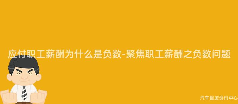 应付职工薪酬为什么是负数-聚焦职工薪酬之负数问题