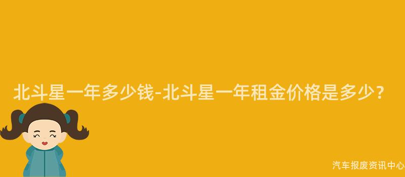 北斗星一年多少钱-北斗星一年租金价格是多少？