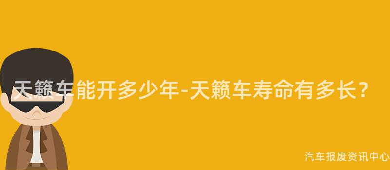 天籁车能开多少年-天籁车寿命有多长？