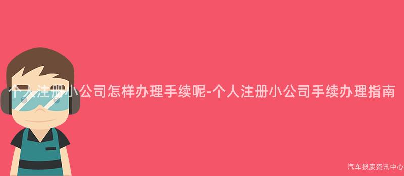 个人注册小公司怎样办理手续呢-个人注册小公司手续办理指南