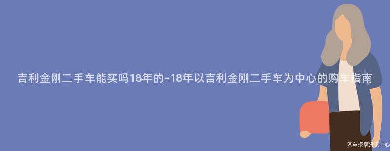 吉利金刚二手车能买吗18年的-18年以吉利金刚二手车为中心的购车指南