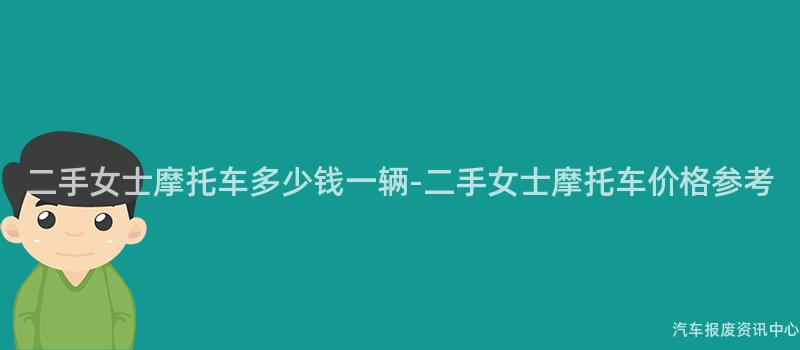 二手女士摩托车多少钱一辆-二手女士摩托车价格参考