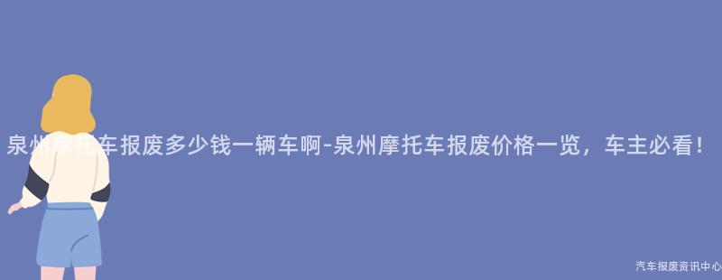 泉州摩托车报废多少钱一辆车啊-泉州摩托车报废价格一览，车主必看！