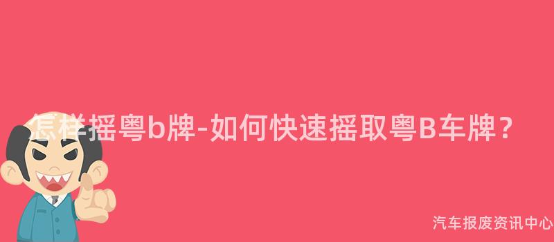 怎样摇粤b牌-如何快速摇取粤B车牌？