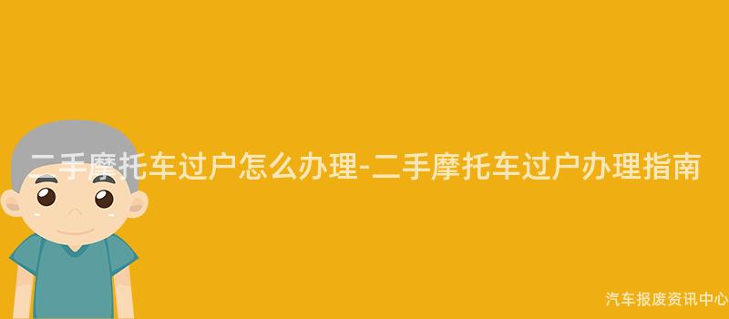 二手摩托车过户怎么办理-二手摩托车过户办理指南
