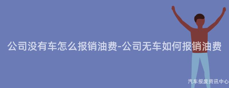 公司没有车怎么报销油费-公司无车如何报销油费