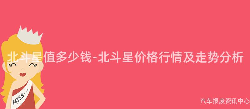 北斗星值多少钱-北斗星价格行情及走势分析