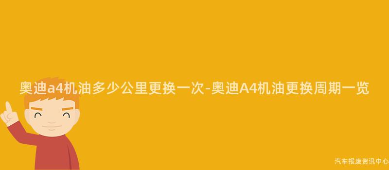 奥迪a4机油多少公里更换一次-奥迪A4机油更换周期一览