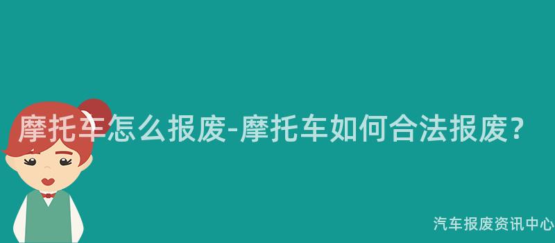 摩托车怎么报废-摩托车如何合法报废？