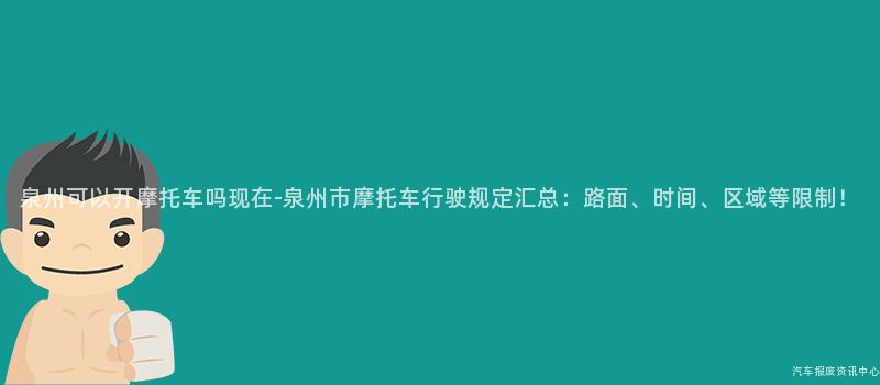 泉州可以开摩托车吗现在-泉州市摩托车行驶规定汇总：路面、时间、区域等限制！