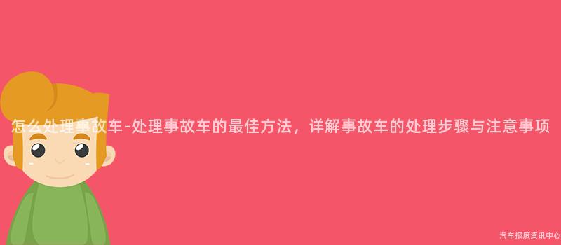 怎么处理事故车-处理事故车的最佳方法，详解事故车的处理步骤与注意事项
