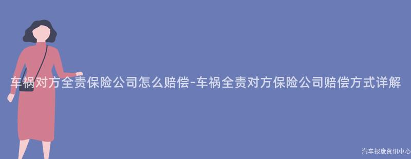 车祸对方全责保险公司怎么赔偿-车祸全责对方保险公司赔偿方式详解