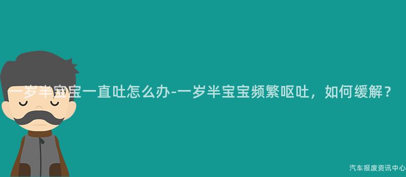 一岁半宝宝一直吐怎么办-一岁半宝宝频繁呕吐，如何缓解？