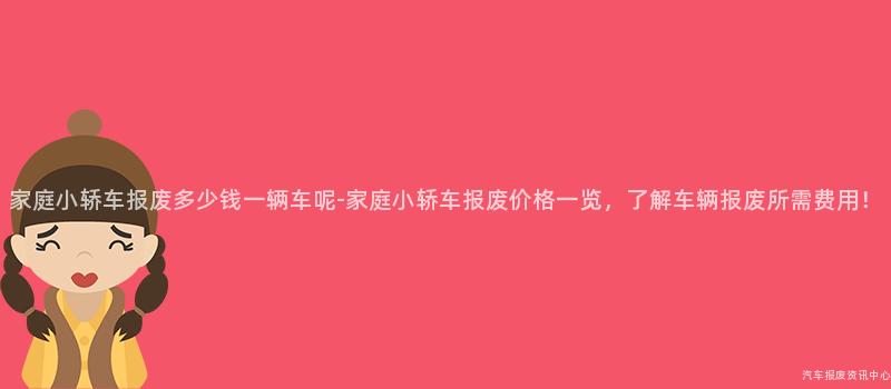 家庭小轿车报废多少钱一辆车呢-家庭小轿车报废价格一览，了解车辆报废所需费用！