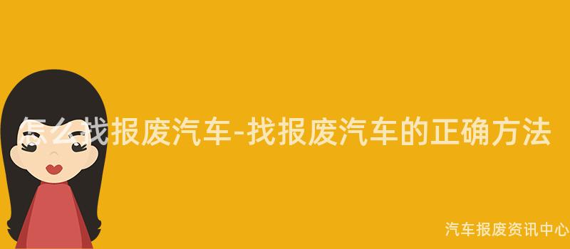 怎么找报废汽车-找报废汽车的正确方法