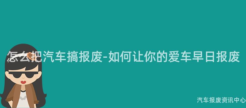 怎么把汽车搞报废-如何让你的爱车早日报废
