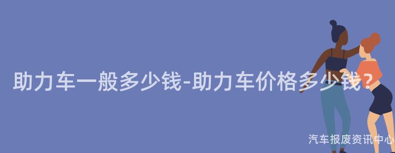 助力车一般多少钱-助力车价格多少钱？