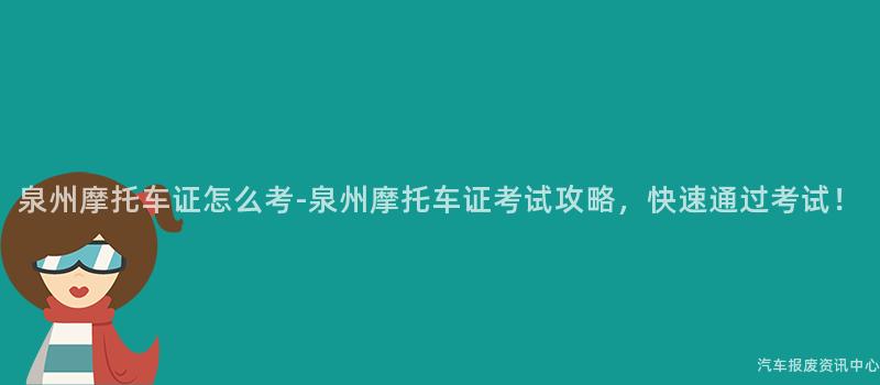 泉州摩托车证怎么考-泉州摩托车证考试攻略，快速通过考试！