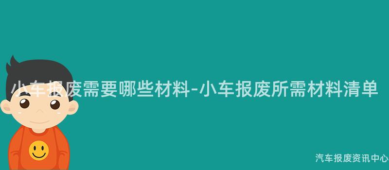 小车报废需要哪些材料-小车报废所需材料清单