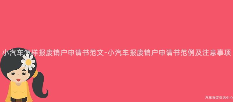 小汽车怎样报废销户申请书范文-小汽车报废销户申请书范例及注意事项