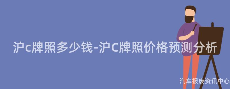 沪c牌照多少钱-沪C牌照价格预测分析