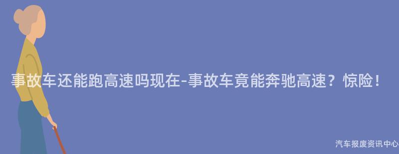 事故车还能跑高速吗现在-事故车竟能奔驰高速？惊险！