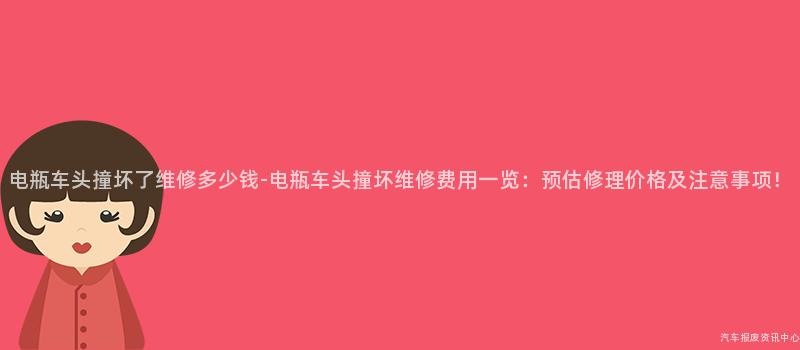电瓶车头撞坏了维修多少钱-电瓶车头撞坏维修费用一览：预估修理价格及注意事项！