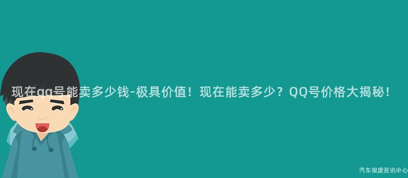现在qq号能卖多少钱-极具价值！现在能卖多少？QQ号价格大揭秘！