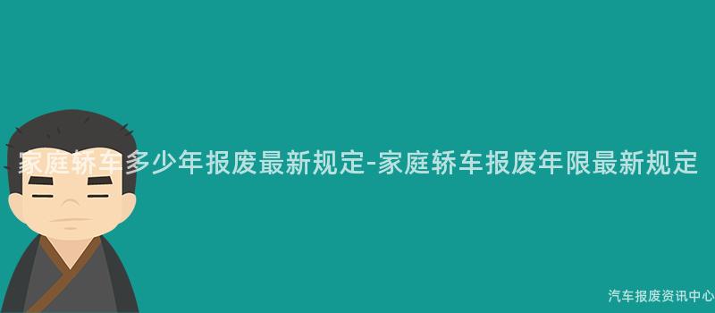 家庭轿车多少年报废最新规定-家庭轿车报废年限最新规定